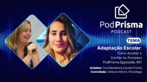 podprisma podcast escola prisma - adaptação escolar - como acolher e confiar no processo - podprisma #01