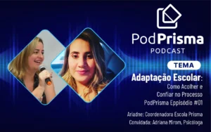 podprisma podecast escola prisma - adaptação escolar - como acolher e confiar no processo - podprisma #01 - juazeiro