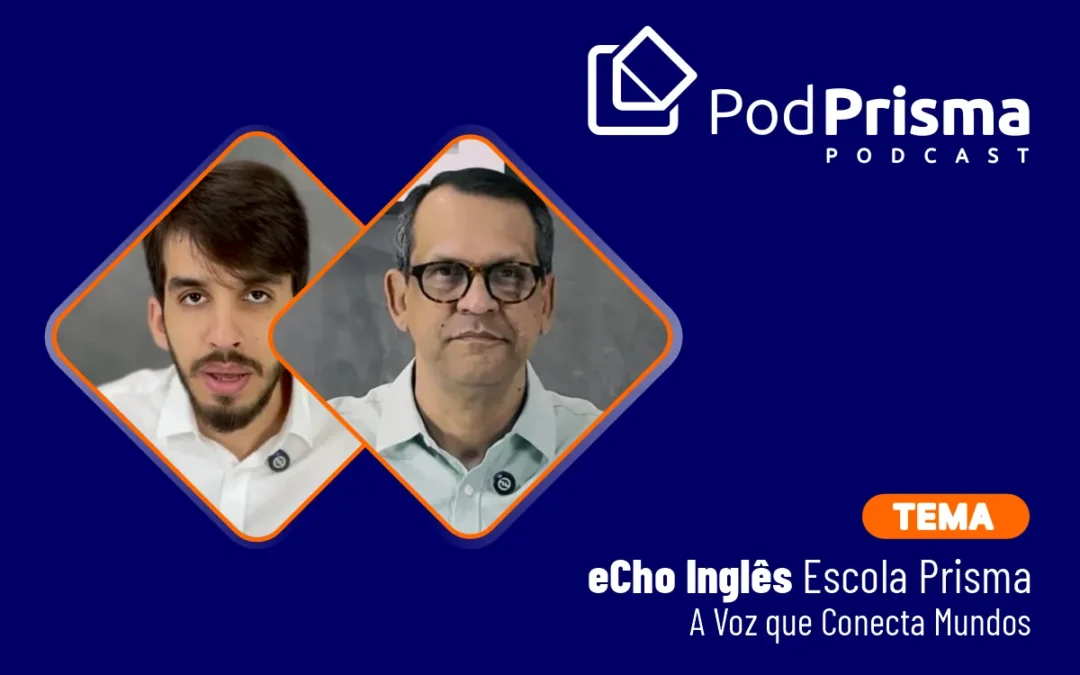 eCho Inglês: Por que a Escola Prisma trocou o Inglês Tradicional pela Voz da Alma?